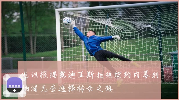 电讯报揭露迪亚斯拒绝续约内幕利物浦无奈选择转会之路