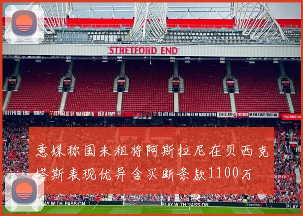 意媒称国米租将阿斯拉尼在贝西克塔斯表现优异含买断条款1100万
